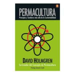 PERMACULTURA: Principios y senderos más allá de la sustentabilidad